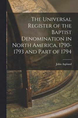 bokomslag The Universal Register of the Baptist Denomination in North America, 1790-1793 and Part of 1794