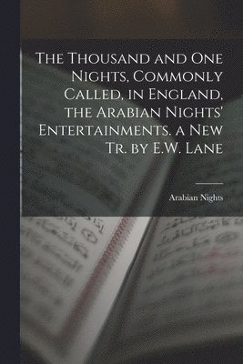 bokomslag Thousand and One Nights, Commonly Called, in England, the Arabian Nights' Entertainments. a New Tr. by E.W. Lane