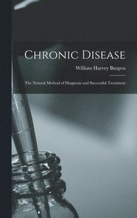 bokomslag Chronic Disease; the Natural Method of Diagnosis and Successful Treatment