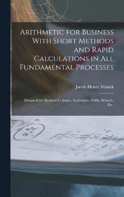 Arithmetic for Business With Short Methods and Rapid Calculations in All Fundamental Processes 1