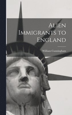 William Cunningham - Alien Immigrants to England, Inbunden