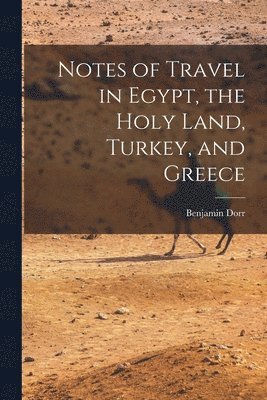 bokomslag Notes of Travel in Egypt, the Holy Land, Turkey, and Greece