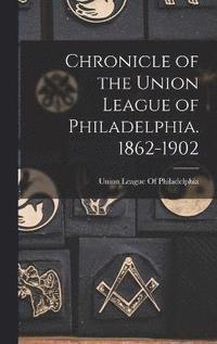 bokomslag Chronicle of the Union League of Philadelphia. 1862-1902
