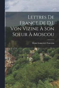 bokomslag Lettres De France De D.I. Von Vizine  Son Soeur  Moscou