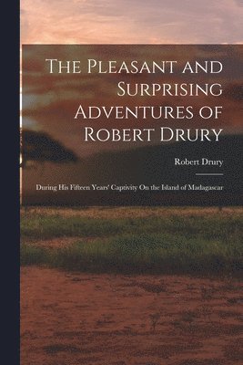 Pleasant and Surprising Adventures of Robert Drury