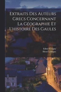 bokomslag Extraits Des Auteurs Grecs Concernant La Gographie Et L'histoire Des Gaules
