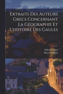 Extraits Des Auteurs Grecs Concernant La Gographie Et L'histoire Des Gaules 1