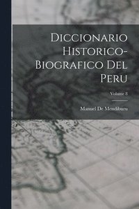 bokomslag Diccionario Historico-Biografico Del Peru; Volume 8