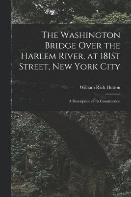 The Washington Bridge Over the Harlem River, at 181St Street, New York City 1