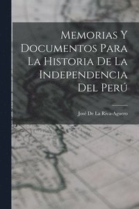 bokomslag Memorias Y Documentos Para La Historia De La Independencia Del Per