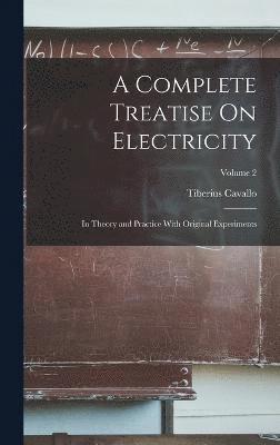 Tiberius Cavallo - Complete Treatise On Electricity, Inbunden