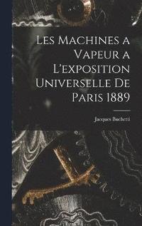 bokomslag Les Machines a Vapeur a L'exposition Universelle De Paris 1889