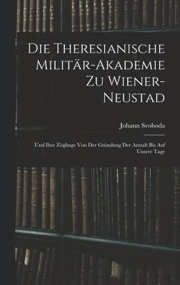 bokomslag Die Theresianische Militr-Akademie Zu Wiener-Neustad