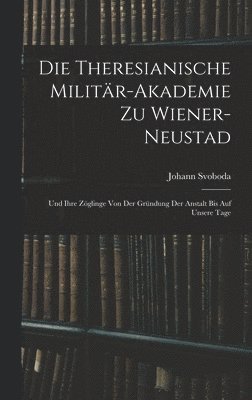 Johann Svoboda - Theresianische Militär-Akademie Zu Wiener-Neustad, Inbunden