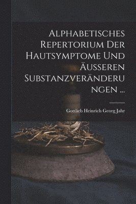 Gottlieb Heinrich Georg Jahr - Alphabetisches Repertorium Der Hautsymptome Und Äusseren Substanzveränderungen ..., Häftad