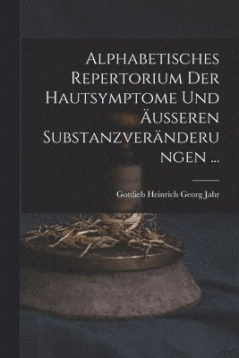 Alphabetisches Repertorium Der Hautsymptome Und usseren Substanzvernderungen ... 1