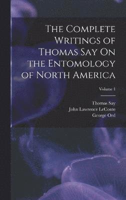 Complete Writings of Thomas Say On the Entomology of North America; Volume 1
