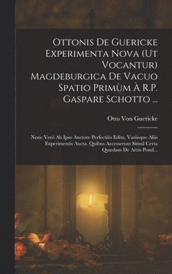 Otto Von Guericke, Otto Von Guericke - Ottonis De Guericke Experimenta Nova (Ut Vocantur) Magdeburgica De Vacuo Spatio Primùm À R.P. Gaspare Schotto ..., Inbunden