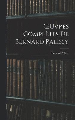 OEuvres Compltes De Bernard Palissy 1