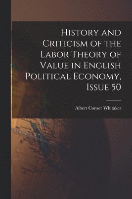 bokomslag History and Criticism of the Labor Theory of Value in English Political Economy, Issue 50