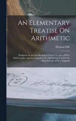Thomas Hill - Elementary Treatise On Arithmetic, Inbunden