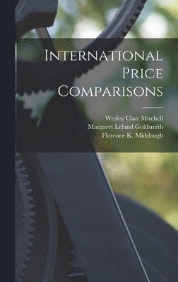 Wesley Clair Mitchell, Margaret Leland Goldsmith, Florence K Middaugh - International Price Comparisons, Inbunden