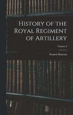 History of the Royal Regiment of Artillery; Volume 2