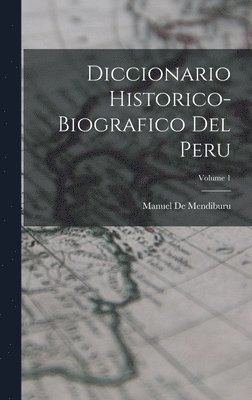 Diccionario Historico-Biografico Del Peru; Volume 1 1