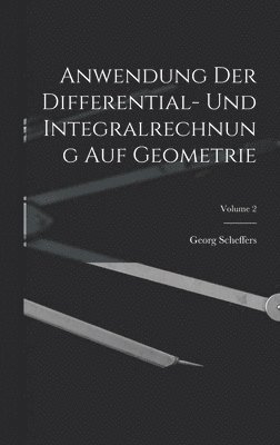 Anwendung Der Differential- Und Integralrechnung Auf Geometrie; Volume 2 1