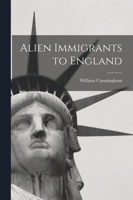 William Cunningham - Alien Immigrants to England, Häftad