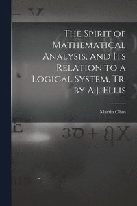 bokomslag The Spirit of Mathematical Analysis, and Its Relation to a Logical System, Tr. by A.J. Ellis