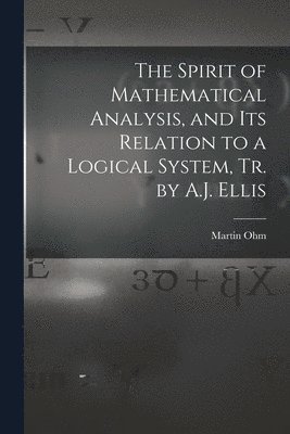 Martin Ohm - Spirit of Mathematical Analysis, and Its Relation to a Logical System, Tr. by A.J. Ellis, Häftad
