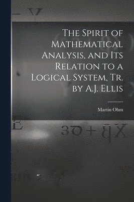 The Spirit of Mathematical Analysis, and Its Relation to a Logical System, Tr. by A.J. Ellis 1