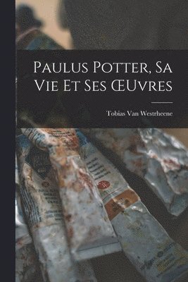 Paulus Potter, Sa Vie Et Ses OEuvres