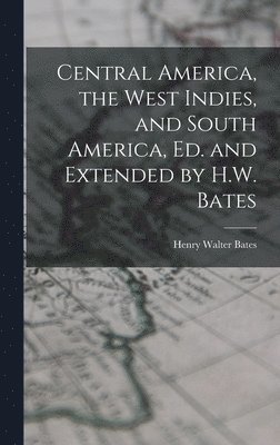 Henry Walter Bates - Central America, the West Indies, and South America, Ed. and Extended by H.W. Bates, Inbunden