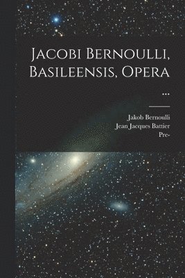 Jacobi Bernoulli, Basileensis, Opera ... 1