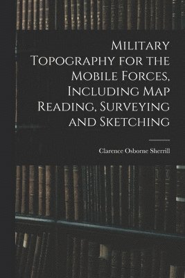 bokomslag Military Topography for the Mobile Forces, Including Map Reading, Surveying and Sketching