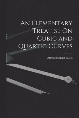 Alfred Barnard Basset - Elementary Treatise On Cubic and Quartic Curves, Häftad