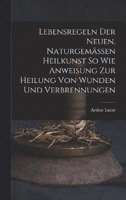 Arthur Lutze - Lebensregeln Der Neuen, Naturgemässen Heilkunst So Wie Anweisung Zur Heilung Von Wunden Und Verbrennungen, Inbunden