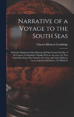 Charles Medyett Goodridge - Narrative of a Voyage to the South Seas, Inbunden