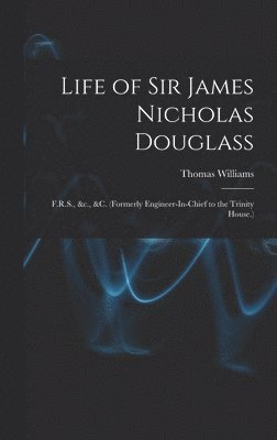 Thomas Williams - Life of Sir James Nicholas Douglass, Inbunden