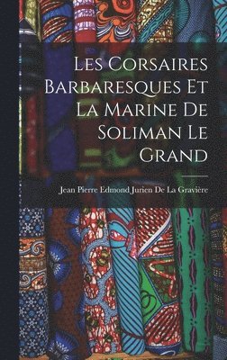 Les Corsaires Barbaresques Et La Marine De Soliman Le Grand 1