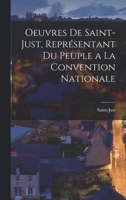 Saint-Just - Oeuvres De Saint-Just, Représentant Du Peuple a La Convention Nationale, Inbunden
