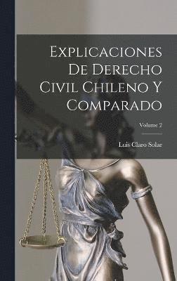 Explicaciones De Derecho Civil Chileno Y Comparado; Volume 2 1