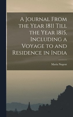 Maria Nugent - Journal From the Year 1811 Till the Year 1815, Including a Voyage to and Residence in India, Inbunden