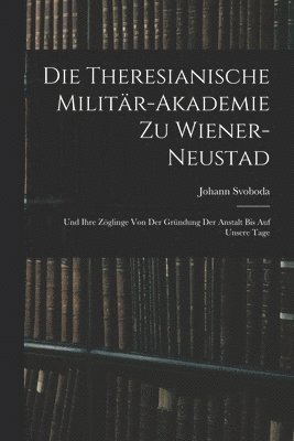 bokomslag Die Theresianische Militr-Akademie Zu Wiener-Neustad