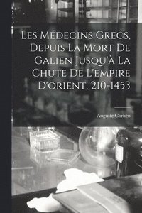 bokomslag Les Mdecins Grecs, Depuis La Mort De Galien Jusqu' La Chute De L'empire D'orient, 210-1453