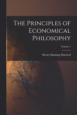 Henry Dunning MacLeod, Henry Dunning Macleod - Principles of Economical Philosophy; Volume 1, Häftad