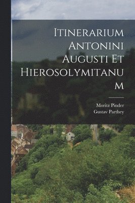 bokomslag Itinerarium Antonini Augusti Et Hierosolymitanum