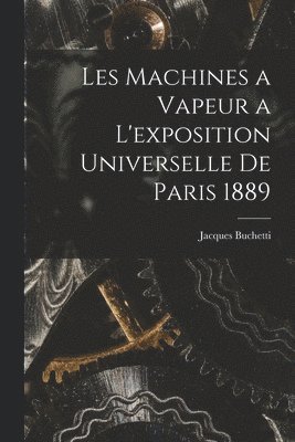 bokomslag Les Machines a Vapeur a L'exposition Universelle De Paris 1889